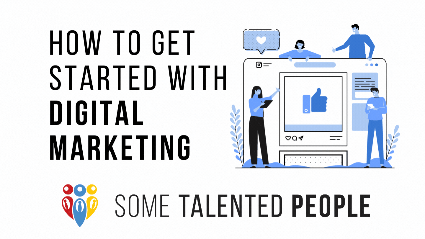 how to get started with digital marketing from Some Talented People